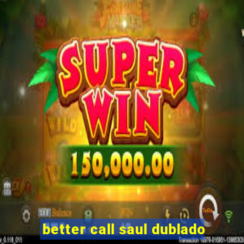 better call saul dublado